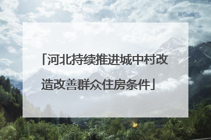 河北持续推进城中村改造改善群众住房条件