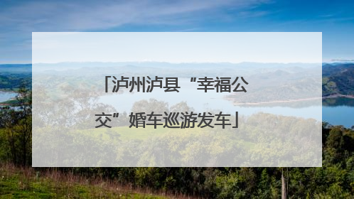 泸州泸县“幸福公交”婚车巡游发车