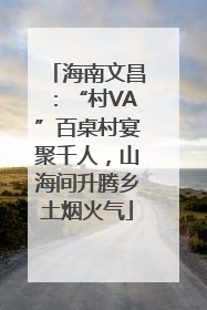 海南文昌：“村VA”百桌村宴聚千人，山海间升腾乡土烟火气