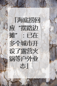 海底捞回应“摆路边摊”：已在多个城市开设了露营火锅等户外业态