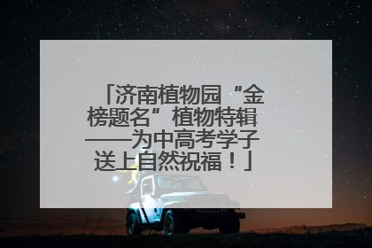 济南植物园“金榜题名”植物特辑——为中高考学子送上自然祝福！