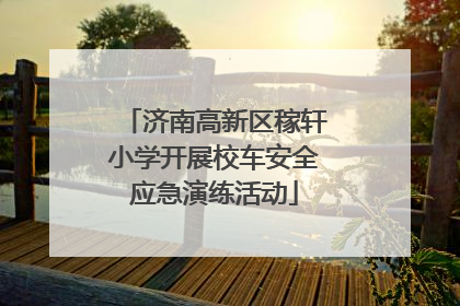 济南高新区稼轩小学开展校车安全应急演练活动