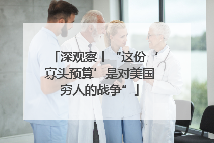 深观察丨“这份‘寡头预算’是对美国穷人的战争”
