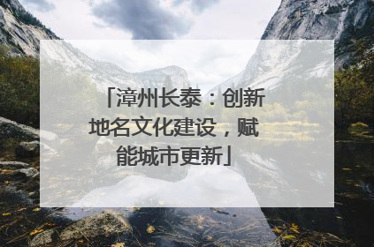 漳州长泰：创新地名文化建设，赋能城市更新