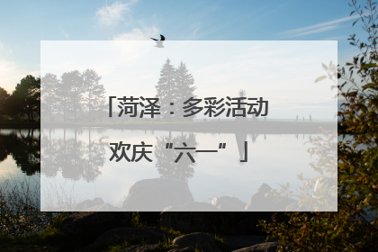 菏泽：多彩活动 欢庆“六一”