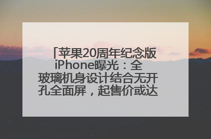 苹果20周年纪念版iPhone曝光：全玻璃机身设计结合无开孔全面屏，起售价或达1.45万人民币