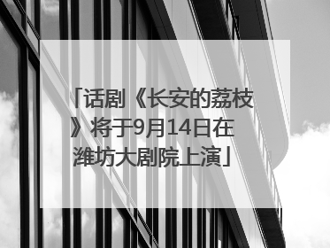 话剧《长安的荔枝》将于9月14日在潍坊大剧院上演