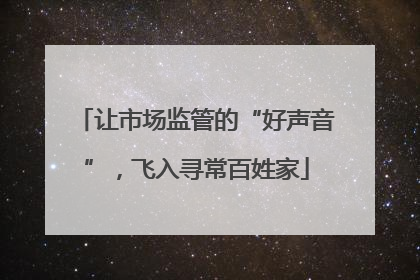 让市场监管的“好声音”，飞入寻常百姓家