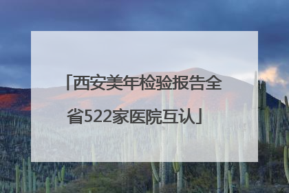 西安美年检验报告全省522家医院互认