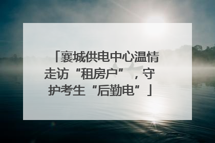 襄城供电中心温情走访“租房户”，守护考生“后勤电”