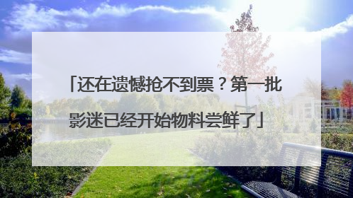 还在遗憾抢不到票？第一批影迷已经开始物料尝鲜了