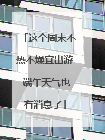 这个周末不热不燥宜出游 端午天气也有消息了