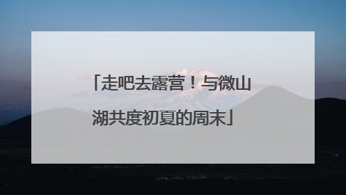 走吧去露营！与微山湖共度初夏的周末
