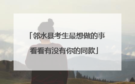 邻水县考生最想做的事 看看有没有你的同款