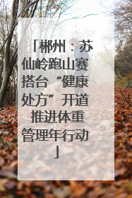 郴州：苏仙岭跑山赛搭台“健康处方”开道 推进体重管理年行动