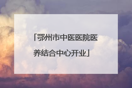 鄂州市中医医院医养结合中心开业