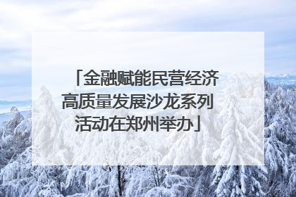金融赋能民营经济高质量发展沙龙系列活动在郑州举办