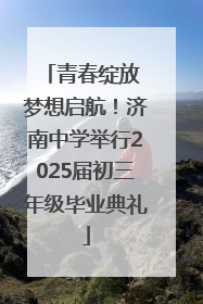 青春绽放 梦想启航！济南中学举行2025届初三年级毕业典礼