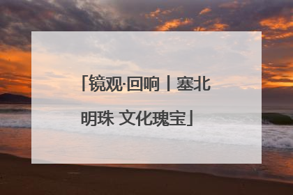 镜观·回响丨塞北明珠 文化瑰宝