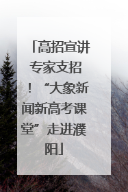 高招宣讲 专家支招！“大象新闻新高考课堂”走进濮阳