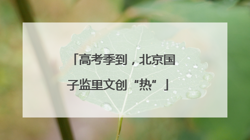 高考季到，北京国子监里文创“热”