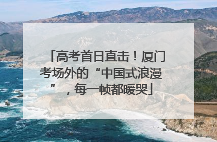高考首日直击！厦门考场外的“中国式浪漫”，每一帧都暖哭