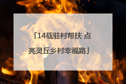 14载驻村帮扶 点亮灵丘乡村幸福路