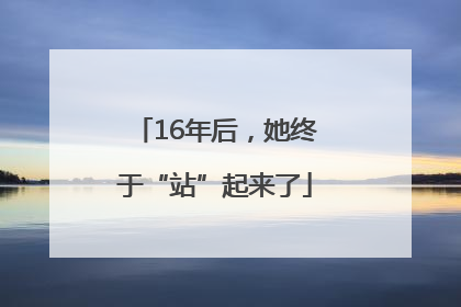 16年后，她终于“站”起来了