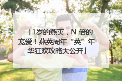 1岁的燕荚，N 倍的宠爱！燕荚周年“荚”年华狂欢攻略大公开
