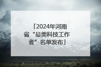 2024年河南省“最美科技工作者”名单发布