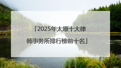 2025年太原十大律师事务所排行榜前十名