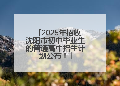 2025年招收沈阳市初中毕业生的普通高中招生计划公布！