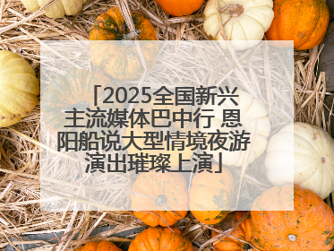2025全国新兴主流媒体巴中行 恩阳船说大型情境夜游演出璀璨上演