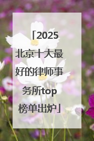 2025北京十大最好的律师事务所top榜单出炉