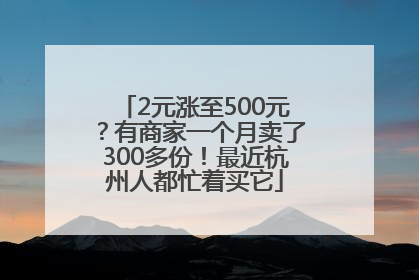 2元涨至500元？有商家一个月卖了300多份！最近杭州人都忙着买它