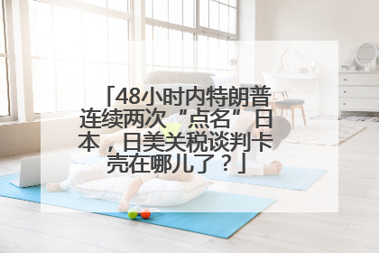 48小时内特朗普连续两次“点名”日本，日美关税谈判卡壳在哪儿了？