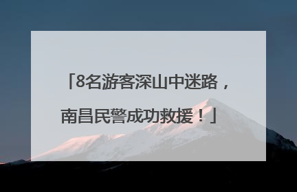 8名游客深山中迷路，南昌民警成功救援！