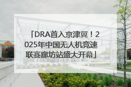 DRA首入京津冀！2025年中国无人机竞速联赛廊坊站盛大开幕